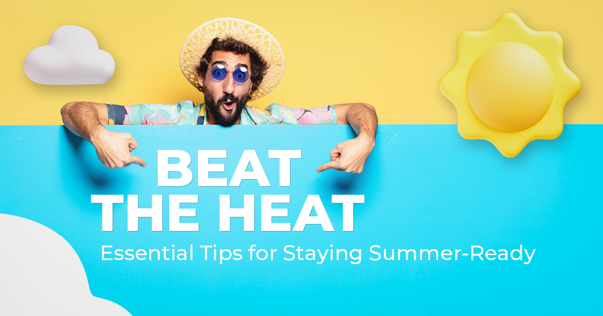 Beat the Heat: Essential Tips for Staying Summer-Ready