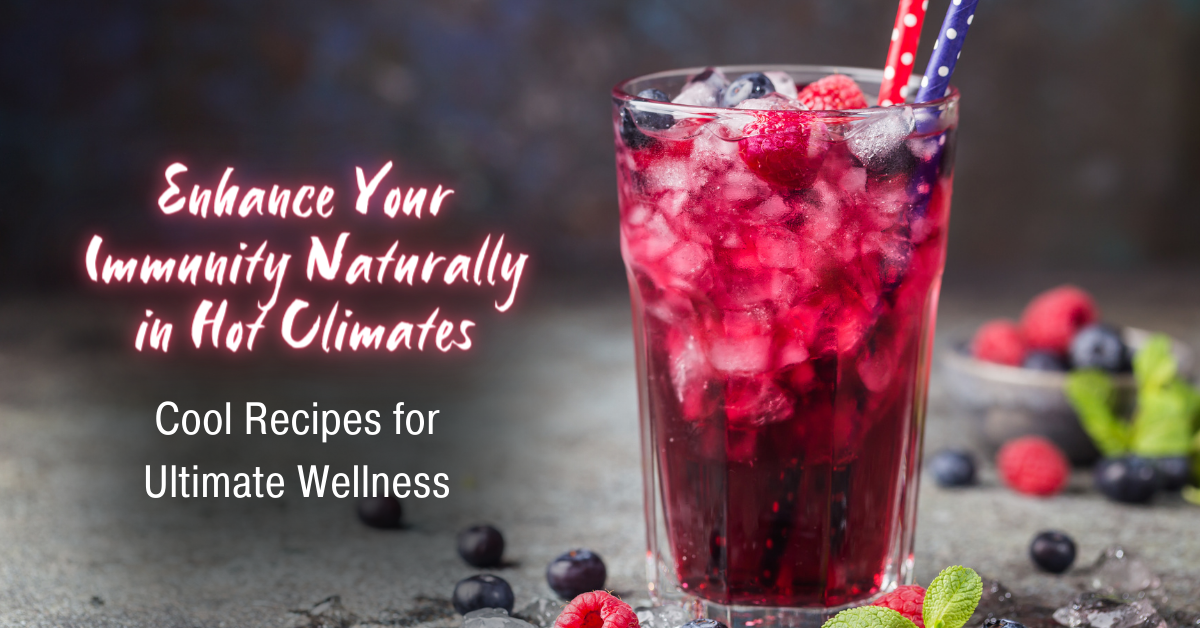 Enhance Your Immunity Naturally in Hot Climates: Cool Recipes for Ultimate Wellness