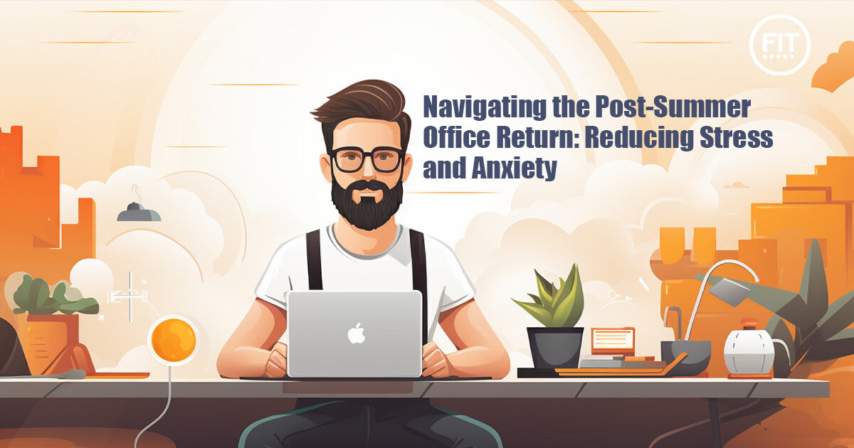 Navigating the Post-Summer Office Return: Reducing Stress and Anxiety