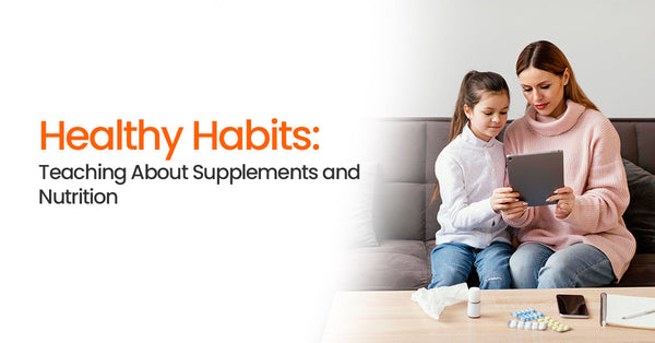 Healthy Habits: Teaching Kids About Supplements and Nutrition