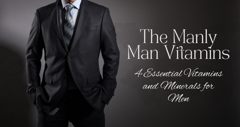 The Manly Man Vitamins - 4 Essential Vitamins and Minerals for Men