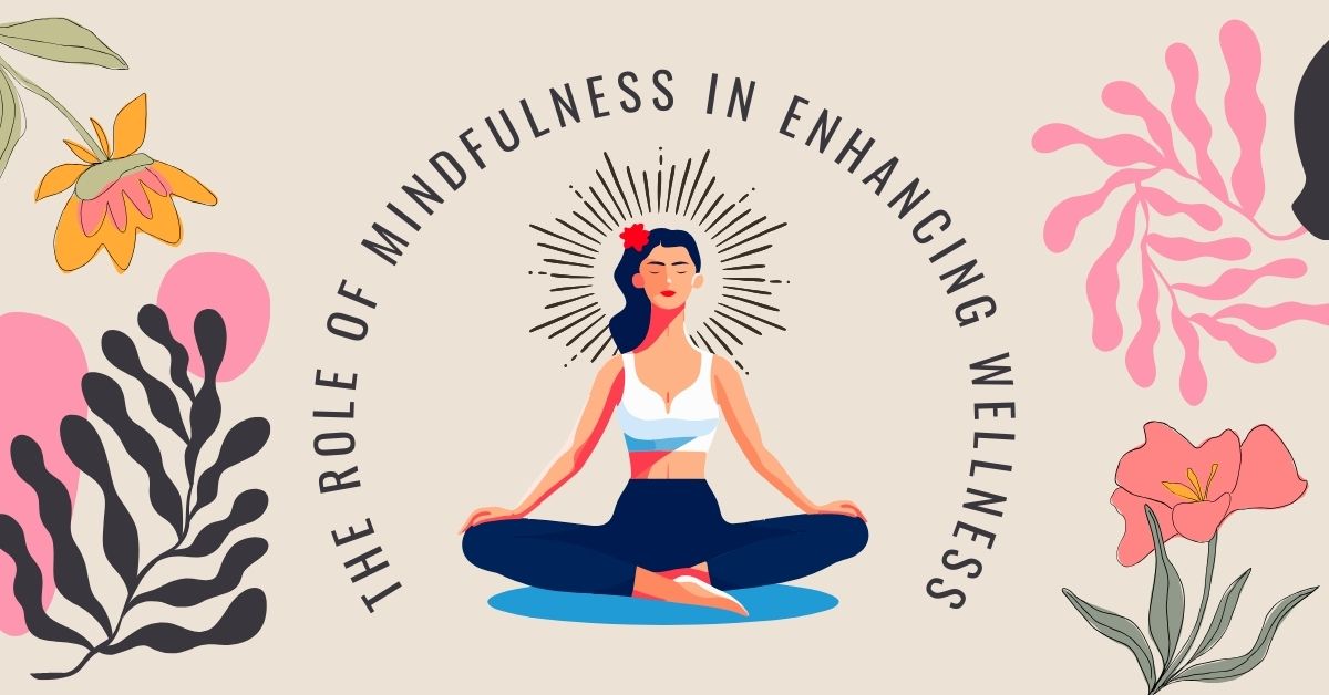 The Role of Mindfulness in Enhancing Wellness