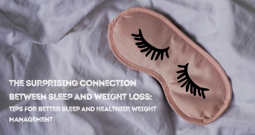 The Surprising Connection Between Sleep and Weight Loss: Tips for Better Sleep and Healthier Weight Management