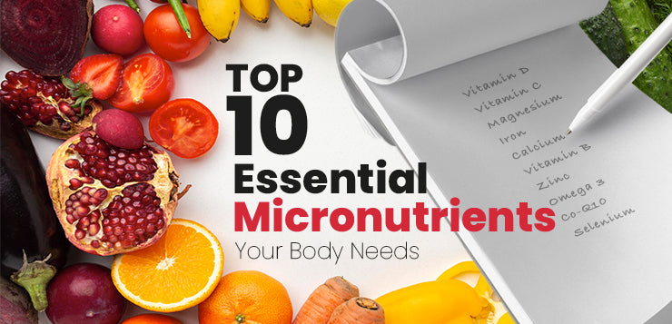 Top 10 Essential Micronutrients Your Body Needs