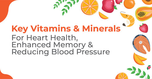 Key Vitamins & Minerals - For Heart Health, Enhanced Memory & Reducing Blood Pressure